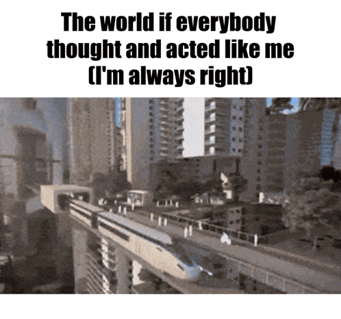 The World If Everybody Thought And Acted Like Me GIF