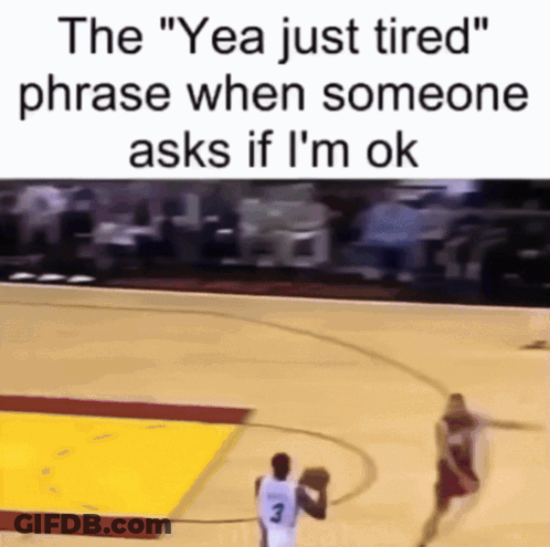 The Yea Just Tired Phrase When Someone Asks If I 'M Ok Is Displayed On A Basketball Court GIF