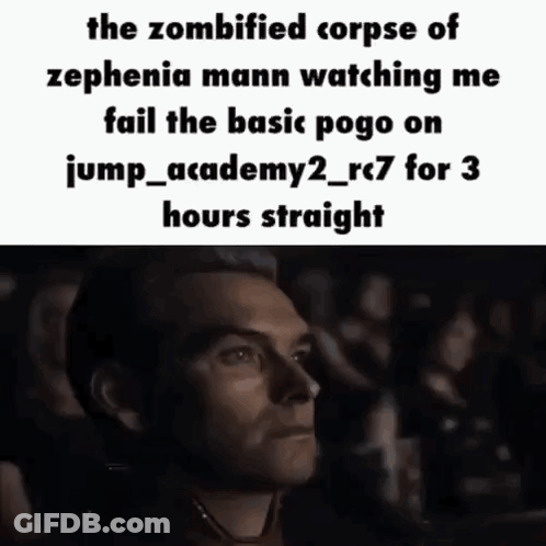 The Zombied Corpse Of Zephania Mann Watching Me Fail The Basic Pogo On Jump Academy 2_Rc7 For 3 Hours Straight GIF