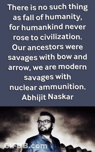 There Is No Such Thing As Fall Of Humanity For Humankind Never Rose To Civilization Our Ancestors Were Savages With Bow GIF
