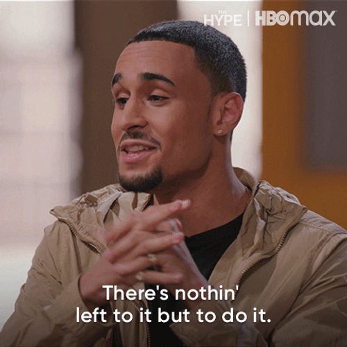 There's Nothing Left But Do It Now GIF