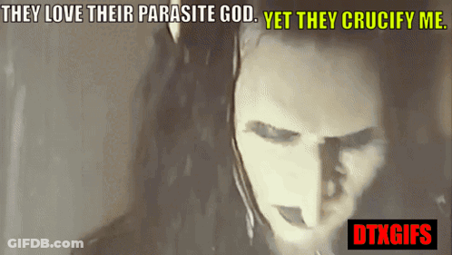 They Love Their Parasite God Yet They Crucify Me GIF