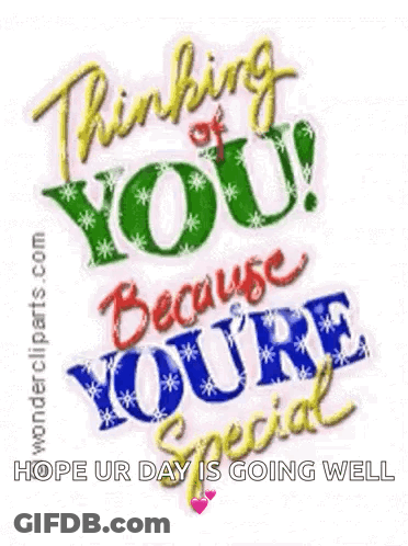 Thinking Of You Because You 'Re Special Hope Ur Day Is Going Well GIF
