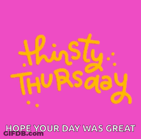 Thirsty Thursday Hope Your Day Was Great Is Written In Yellow On A Pink Background GIF