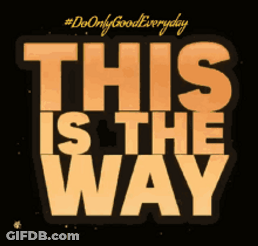 This Is The Way Do Only Good Everyday GIF