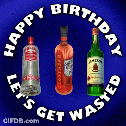 Three Bottles Of Liquor With The Words Happy Birthday Let 'S Get Wasted In The Middle GIF