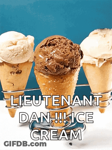 Three Ice Cream Cones With The Words " Lieutenant Dan !!! Ice Cream " On The Bottom GIF