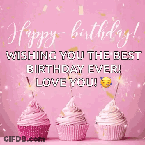 Three Pink Cupcakes With Happy Birthday Wishing You The Best Birthday Ever Love You GIF