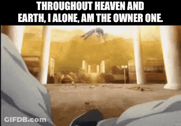 Throughout Heaven And Earth , I Alone , Am The Owner One ! GIF