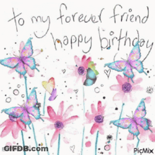 To My Forever Friend Happy Birthday Card With Flowers And Butterflies GIF