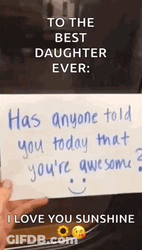 To The Best Daughter Ever Has Anyone Told You Today That You 'Re Awesome ? I Love You Sunshine ! GIF