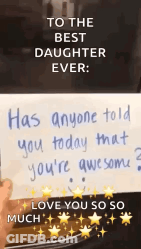 To The Best Daughter Ever : Has Anyone Told You Today That You 'Re Awesome ? Love You So Much GIF