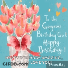To The Gorgeous Birthday Girl Happy Birthday ! Happy Birthday Amazing , Olga ! Love You ! Picsart GIF
