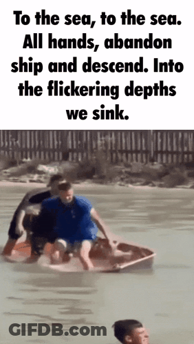 To The Sea To The Sea All Hands Abandon Ship And Descend . Into The Flickering Depths We Sink . GIF