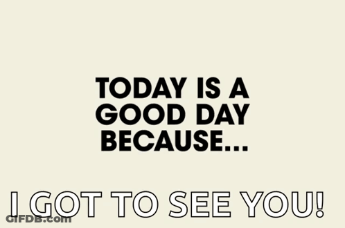 Today Is A Good Day Because I Saw You GIF