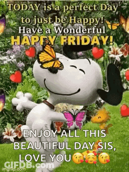 Today Is A Perfect Day To Just Be Happy Have A Wonderful Happy Friday ! Enjoy All This Beautiful Day Sis , Love You ! GIF