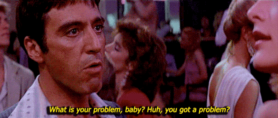 Tony Montana What's Your Problem Baby GIF