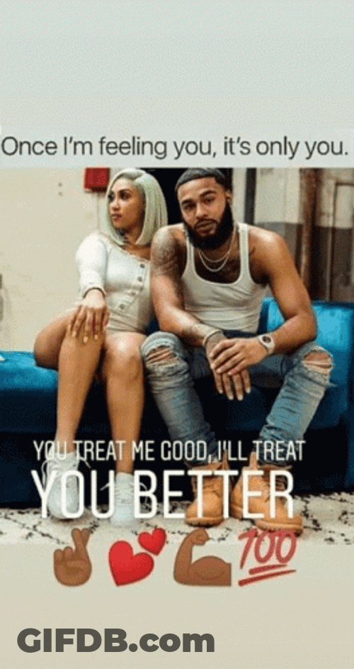 Treat Me Good I'll Treat You Better GIF