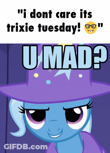 Trixie My Little Pony I Dont Care Its Trixie Tuesday U Mad GIF