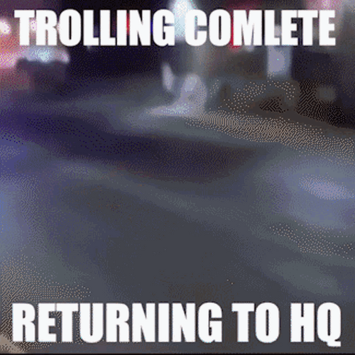 Trolling Complete Returning To HQ Running Realling Fast GIF