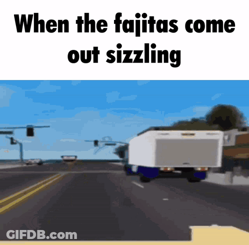 Truck Driving When The Fajitas Come Out Sizzling GIF