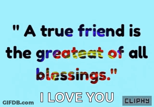 True Friend Is The Greatest Of All Blessings And I Love You GIF