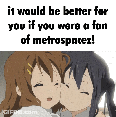 Two Anime Girls Hugging Each Other With A Caption That Says It Would Be Better For You If You Were A Fan Of Metrospacez GIF