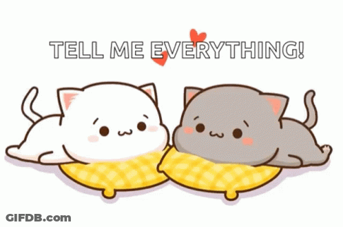 Two Cartoon Cats Laying On Pillows With The Words Tell Me Everything Written Above Them GIF