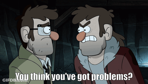 Two Cartoon Characters Are Standing Next To Each Other With The Words You Think You 'Ve Got Problems GIF