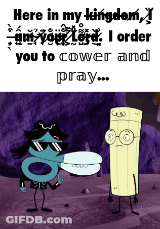 Two Cartoon Characters Here In My Kingdom I Am Your Lord I Order You To C GIF