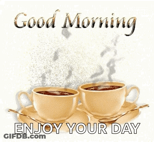 Two Cups Of Coffee On A Saucer With The Words `` Good Morning Enjoy Your Day '' Below Them . GIF
