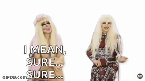 Two Drag Queens Are Standing Next To Each Other And One Of Them Says I Mean Sure Sure GIF