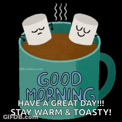 Two Marshmallows In A Cup Of Hot Chocolate With The Words " Good Morning Have A Great Day Stay Warm & Toasty " GIF