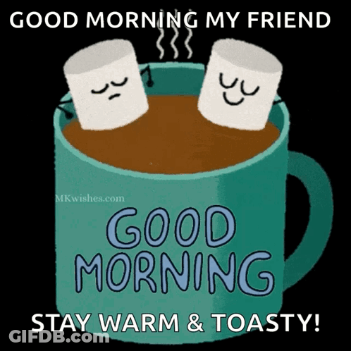 Two Marshmallows In Hot Chocolate Saying Good Morning My Friend Stay Warm & Toasty GIF
