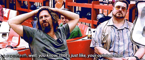 Two Men Are Sitting In A Bowling Alley With One Saying Yeah Well You Know That 'S Just Like Your Opinion Man .. GIF