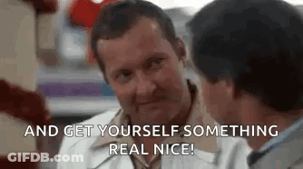 Two Men Are Talking To Each Other In A Store And One Of Them Is Saying `` And Get Yourself Something Real Nice ! '' GIF