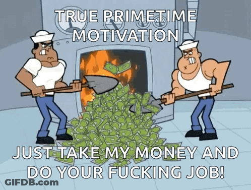 Two Men Shoveling A Pile Of Money With The Words " True Primetime Motivation Just Take My Money And Do Your Fucking Job GIF