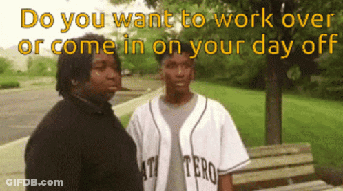 Two Men Standing Next To Each Other With The Words " Do You Want To Work Over Or Come In On Your Day Off " Behind Them GIF