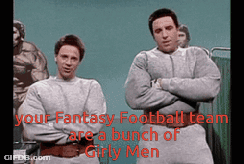 Two Men Standing Next To Each Other With The Words " Your Fantasy Football Team Are A Bunch Of Girly Men " On The Bottom GIF