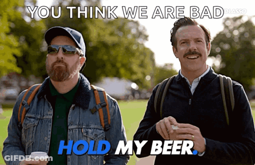 Two Men Standing One Saying You Think We Are Bad Hold My Beer GIF
