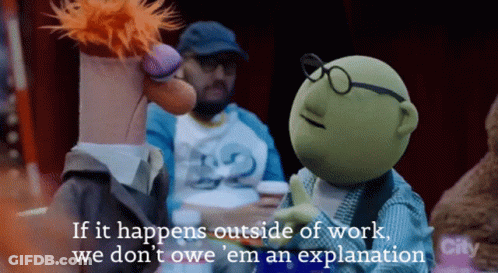 Two Muppets Are Talking To Each Other With The Words If It Happens Outside Of Work We Don 'T Owe Em An Explanation GIF