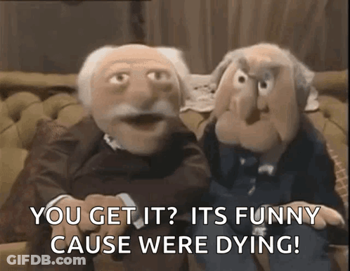 Two Muppets Saying You Get It It's Funny Cause We're Dying GIF