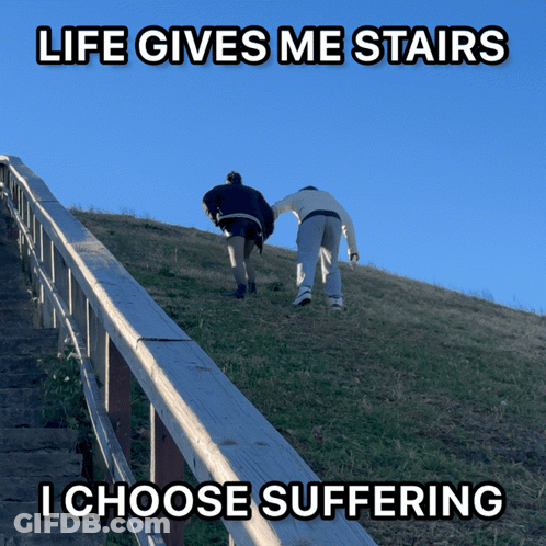 Two People Walking Up Hill Life Gives Me Stairs I Choose Suffering GIF