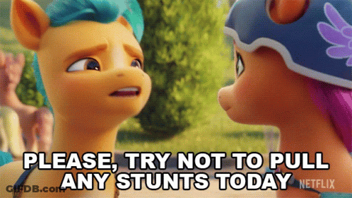 Two Ponies Are Looking At Each Other With The Words " Please Try Not To Pull Any Stunts Today " On The Bottom GIF