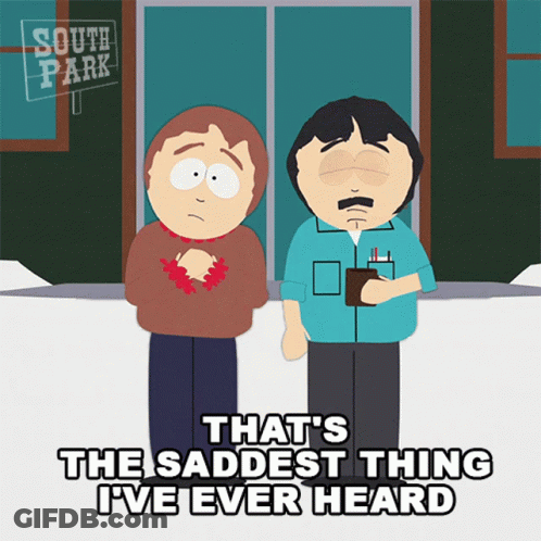 Two South Park Characters Standing Next To Each Other With The Words That 'S The Saddest Thing I 'Ve Ever Heard Below Th GIF
