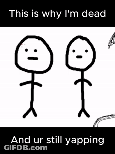 Two Stick Figures Saying This Is Why I'm Dead And Ur Still Yapping GIF