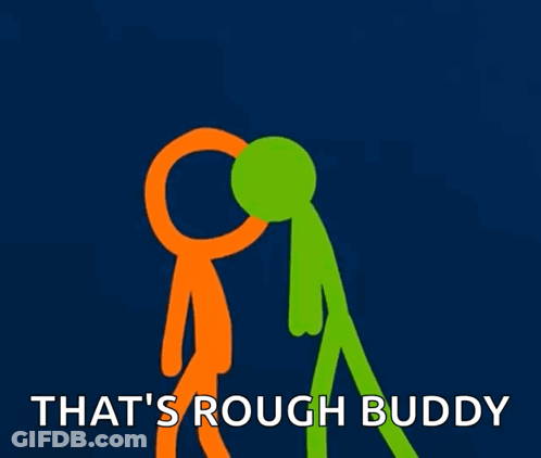Two Stick Figures Standing Next To Each Other With The Words That 'S Rough Buddy GIF