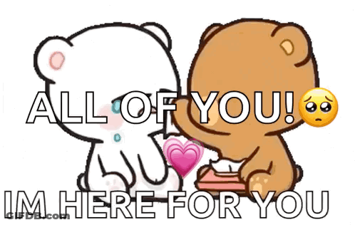 Two Teddy Bears Are Sitting Next To Each Other With The Words All Of You Im Here For You On The Bottom GIF
