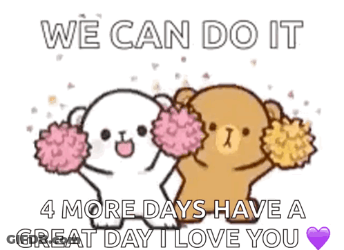 Two Teddy Bears Holding Pom Poms With The Words We Can Do It 4 More Days Have A Great Day I Love You Written Below Them GIF