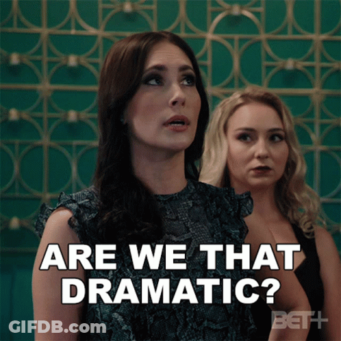 Two Women Are Standing Next To Each Other And One Of Them Is Asking Are We That Dramatic GIF